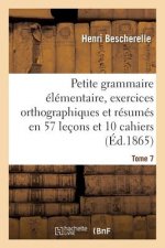 Petite Grammaire Elementaire: Avec Exercices Orthographiques Tome 7