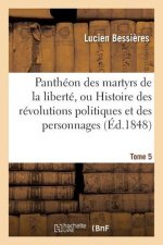 Pantheon Des Martyrs de la Liberte, Ou Histoire Des Revolutions Politiques Tome 5