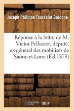 Reponse A La Lettre de M. Victor Pellissier, Depute, Ex-General Des Mobilises de Saone-Et-Loire