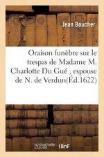 Oraison Funebre Sur Le Trespas de Madame M. Charlotte Du Gue, En Son Vivant Espouse