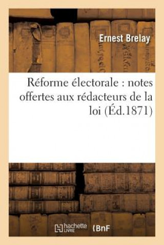 Reforme Electorale: Notes Offertes Aux Redacteurs de la Loi