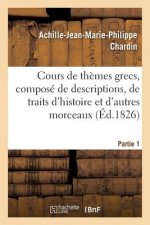 Cours de Themes Grecs, Compose de Descriptions, de Traits d'Histoire Et d'Autres Morceaux, Partie 1