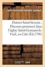District Saint-Severin . Discours Prononce Dans l'Eglise Saint-Germain-Le-Vieil, En Cite,