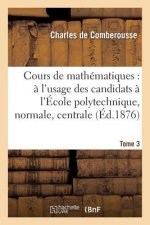 Cours de Mathematiques: A l'Usage Des Candidats A l'Ecole Polytechnique, A l'Ecole Tome 3