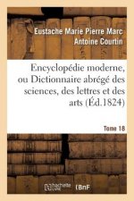 Encyclopedie Moderne, Ou Dictionnaire Abrege Des Sciences, Des Lettres Et Des Arts. Tome 18
