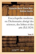 Encyclopedie Moderne, Ou Dictionnaire Abrege Des Sciences, Des Lettres Et Des Arts. Tome 21