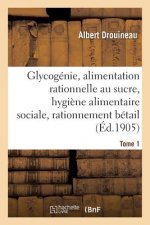 Glycogenie Et Alimentation Rationnelle Au Sucre: Etude d'Hygiene Alimentaire Sociale Tome 1