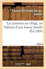 Les Journees Au Village, Ou Tableau d'Une Bonne Famille. Tome 6