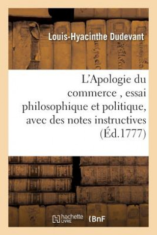 L'Apologie Du Commerce, Essai Philosophique Et Politique, Avec Des Notes Instructives