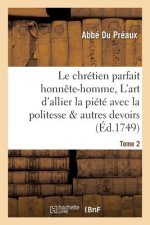 Le Chretien Parfait Honnete-Homme, Ou l'Art d'Allier La Piete Avec La Politesse Tome 2