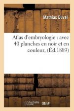 Atlas d'Embryologie: Avec 40 Planches En Noir Et En Couleur