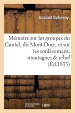 Memoire Sur Les Groupes Du Cantal, Du Mont-Dore, Et Sur Les Soulevemens Auxquels Ces