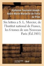 Six Lettres a S. L. Mercier, de l'Institut National de France, Sur Les Six Tomes de Son