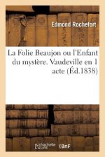 La Folie Beaujon Ou l'Enfant Du Mystere. Vaudeville En 1 Acte Vaudeville, 27 Decembre 1837.