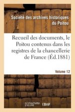 Recueil Des Documents, Le Poitou Contenus Dans Les Registres de la Chancellerie de France Tome 41