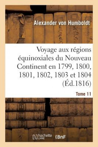 Voyage Aux Regions Equinoxiales Du Nouveau Continent. Tome 11