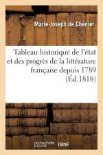 Tableau Historique de l'Etat Et Des Progres de la Litterature Francaise Depuis 1789