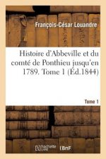 Histoire d'Abbeville Et Du Comte de Ponthieu Jusqu'en 1789. Tome 1