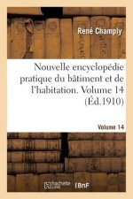 Nouvelle Encyclopedie Pratique Du Batiment Et de l'Habitation. Volume 14