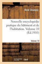 Nouvelle Encyclopedie Pratique Du Batiment Et de l'Habitation. Volume 10