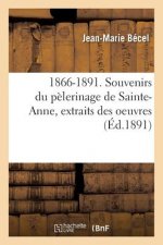 1866-1891. Souvenirs Du Pelerinage de Sainte-Anne, Extraits Des Oeuvres