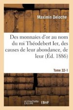 Des Monnaies d'Or Au Nom Du Roi Theodebert Ier, Des Causes de Leur Abondance, de Leur Tome 32-1