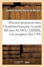 Discours Prononces Dans l'Academie Francaise, Le Jeudi XII Mars M. DCC. LXXXIX,