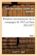 Relation Circonstanciee de la Campagne de 1813 En Saxe. Tome 1