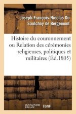 Histoire Du Couronnement Ou Relation Des Ceremonies Religieuses, Politiques Et Militaires