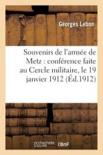 Souvenirs de l'Armee de Metz: Conference Faite Au Cercle Militaire, Le 19 Janvier 1912