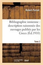 Bibliographie Ionienne: Description Raisonnee Des Ouvrages Publies Par Les Grecs Tome 2