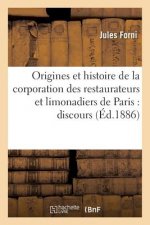 Origines Et Histoire de la Corporation Des Restaurateurs Et Limonadiers de Paris: Discours