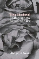 Tina Modotti: Photographer and Revolutionary by Margaret Hooks