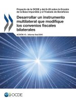 Proyecto de la OCDE y del G-20 sobre la Erosion de la Base Imponible y el Traslado de Beneficios Desarrollar un instrumento multilateral que modifique