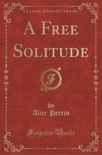 A Free Solitude (Classic Reprint)