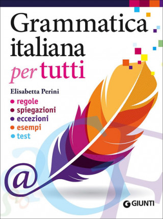 Grammatica italiana per tutti. Regole, spiegazioni, eccezioni, esempi, test