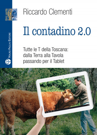 Il contadino 2.0. Tutte le T della Toscana: dalla terra alla tavola passando per il tablet