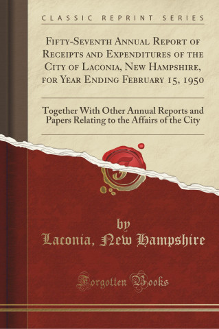 Fifty-Seventh Annual Report of Receipts and Expenditures of the City of Laconia, New Hampshire, for Year Ending February 15, 1950