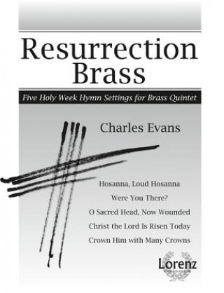 Resurrection Brass: Five Holy Week Hymn Settings for Brass Quintet