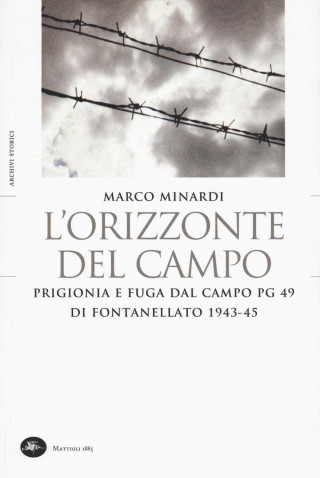 L'orizzonte del campo. Prigionia e fuga dal campo PG 49 di Fontanellato 1943-45