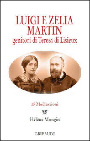 Luigi e Zelia Martin. Genitori di Teresa di Lisieux. 15 meditazioni
