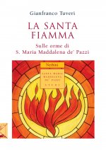 La santa fiamma. Sulle orme di S. Maria Maddalena de' Pazzi