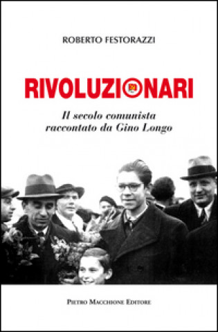 Rivoluzionari. Il secolo comunista raccontato da Gino Longo