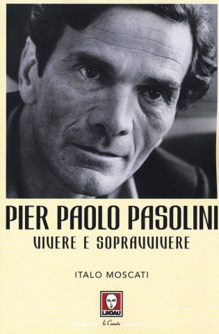 Pier Paolo Pasolini. Vivere e sopravvivere