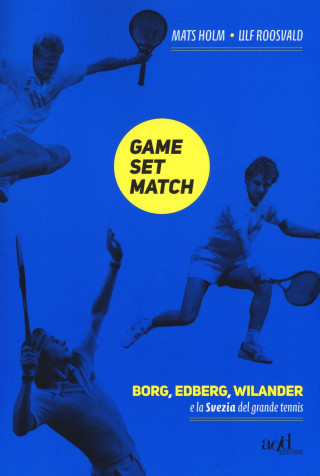 Game set match. Borg, Edberg, Wilander e la Svezia del grande tennis