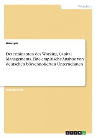 Determinanten des Working Capital Managements. Eine empirische Analyse von deutschen boersennotierten Unternehmen
