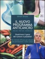 Il nuovo programma anticancro. Cibo sano. Sport sano. Pensiero sano. Disattivare il gene del tumore! Un metodo efficace per attuare una prevenzione a