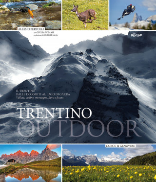 Trentino outdoor. Il Trentino dalla Dolomiti al lago di Garda. Montagne, laghi, vallate, flora e fauna
