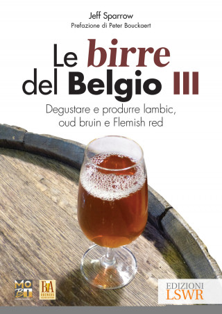 Le birre del Belgio. Degustare e produrre Lambic, Oud Bruin e Flemish Red