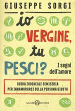Io vergine tu pesci? I segni dell'amore. Guida zodiacale semiseria per innamorarsi della persona giusta